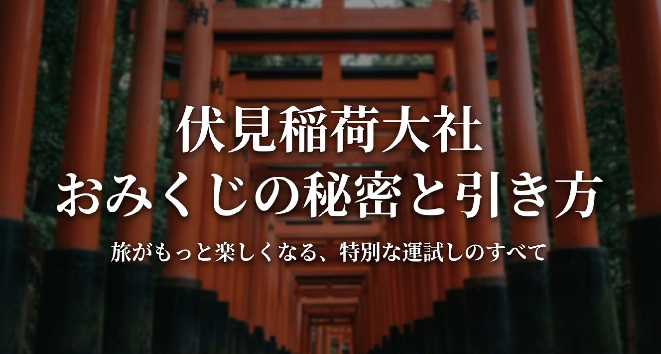 伏見稲荷大社 おみくじの秘密と引き方。旅がもっと楽しくなる特別な運試しのすべて